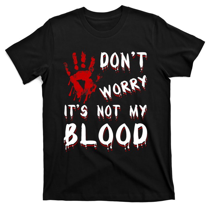 Dont Worry Its Not My Blood Scary Bloody Handprint Halloween T-Shirt