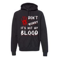 Dont Worry Its Not My Blood Scary Bloody Handprint Halloween Premium Hoodie