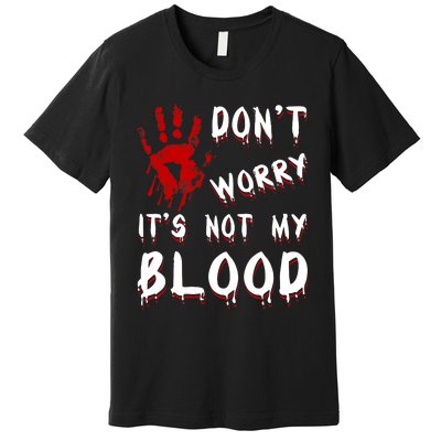 Dont Worry Its Not My Blood Scary Bloody Handprint Halloween Premium T-Shirt