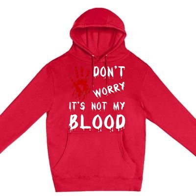 Dont Worry Its Not My Blood Scary Bloody Handprint Halloween Premium Pullover Hoodie