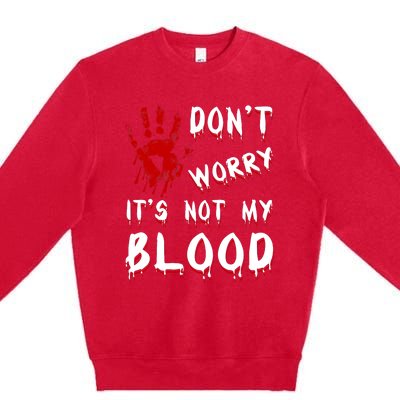 Dont Worry Its Not My Blood Scary Bloody Handprint Halloween Premium Crewneck Sweatshirt