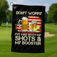 Don't Worry I've Had Both My Shots And Booster American Flag Golf Towel