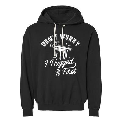 Don't Worry I Hugged It First Lumberjack Chainsaw Garment-Dyed Fleece Hoodie