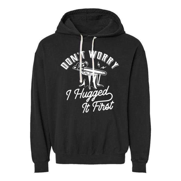 Don't Worry I Hugged It First Lumberjack Chainsaw Garment-Dyed Fleece Hoodie