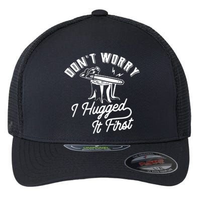 Don't Worry I Hugged It First Lumberjack Chainsaw Flexfit Unipanel Trucker Cap