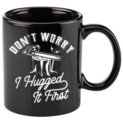 Don't Worry I Hugged It First Lumberjack Chainsaw 11oz C Handle Ceramic Mug