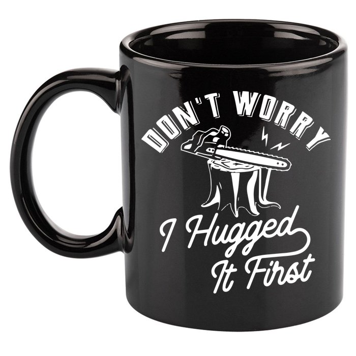 Don't Worry I Hugged It First Lumberjack Chainsaw 11oz C Handle Ceramic Mug