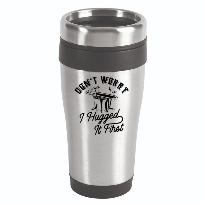 Don't Worry I Hugged It First Lumberjack Chainsaw 16oz Travel Tumbler