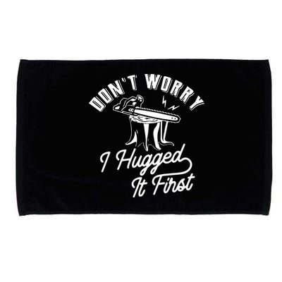 Don't Worry I Hugged It First Lumberjack Chainsaw Microfiber Hand Towel