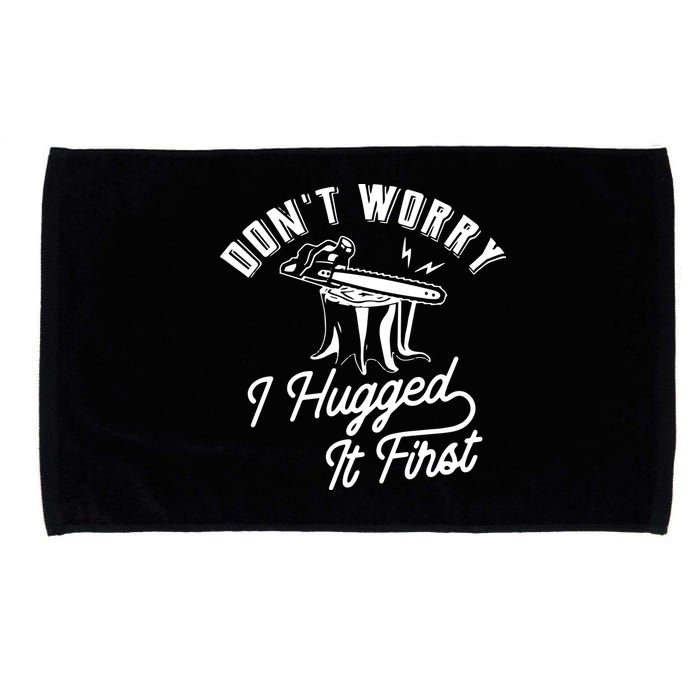 Don't Worry I Hugged It First Lumberjack Chainsaw Microfiber Hand Towel