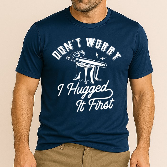 Don't Worry I Hugged It First Lumberjack Chainsaw Performance Shirt