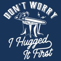 Don't Worry I Hugged It First Lumberjack Chainsaw Button