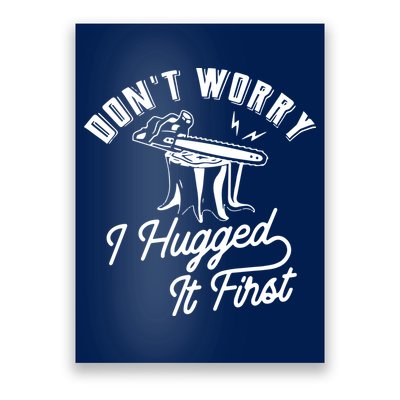 Don't Worry I Hugged It First Lumberjack Chainsaw Poster