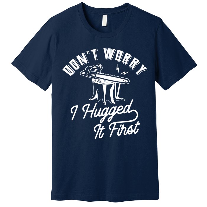 Don't Worry I Hugged It First Lumberjack Chainsaw Premium T-Shirt