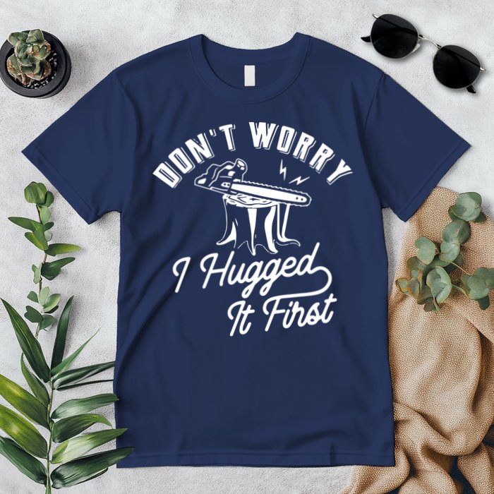 Don't Worry I Hugged It First Lumberjack Chainsaw Premium T-Shirt