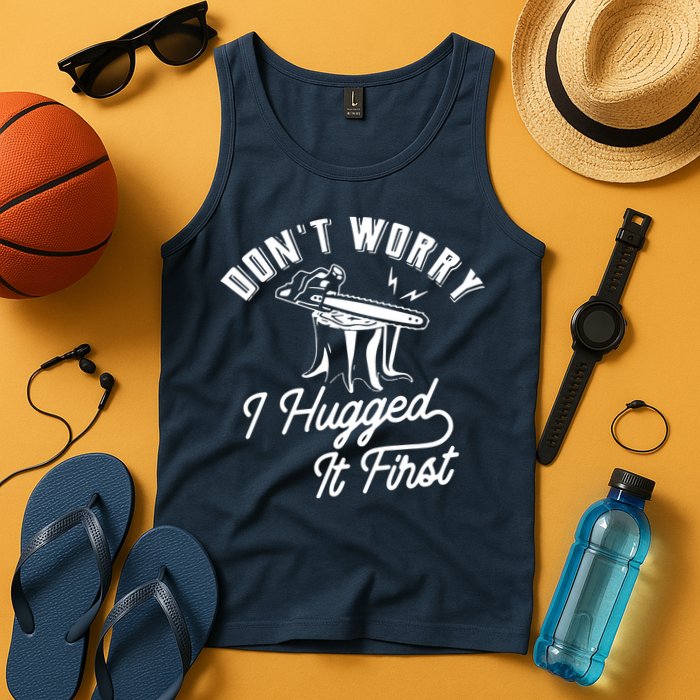 Don't Worry I Hugged It First Lumberjack Chainsaw Tank Top