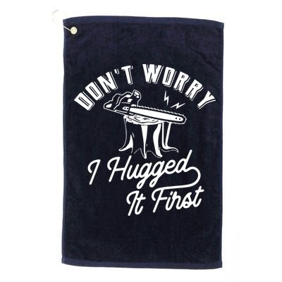 Don't Worry I Hugged It First Lumberjack Chainsaw Golf Towel