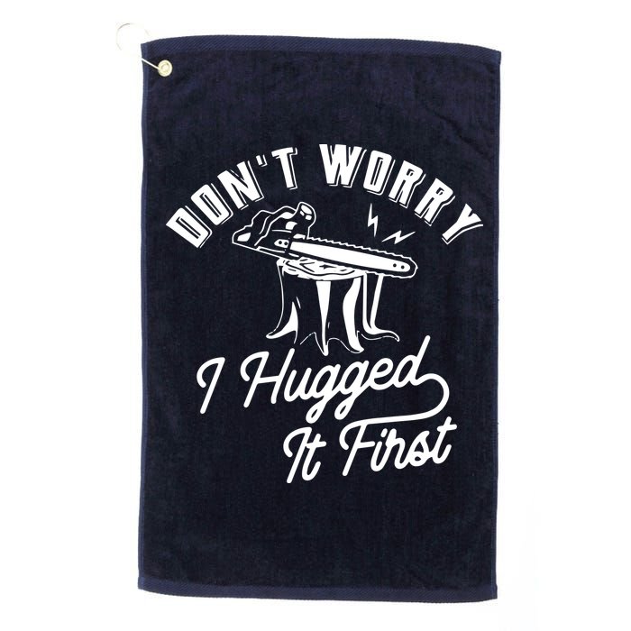 Don't Worry I Hugged It First Lumberjack Chainsaw Golf Towel