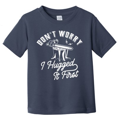 Don't Worry I Hugged It First Lumberjack Chainsaw Toddler T-Shirt