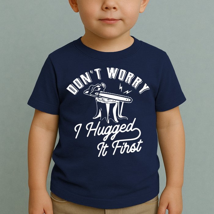 Don't Worry I Hugged It First Lumberjack Chainsaw Toddler T-Shirt
