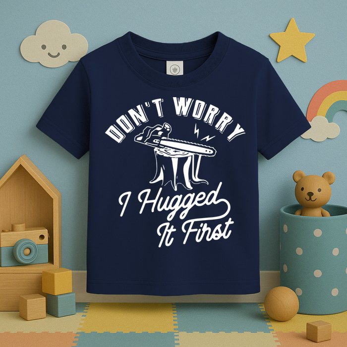 Don't Worry I Hugged It First Lumberjack Chainsaw Toddler T-Shirt