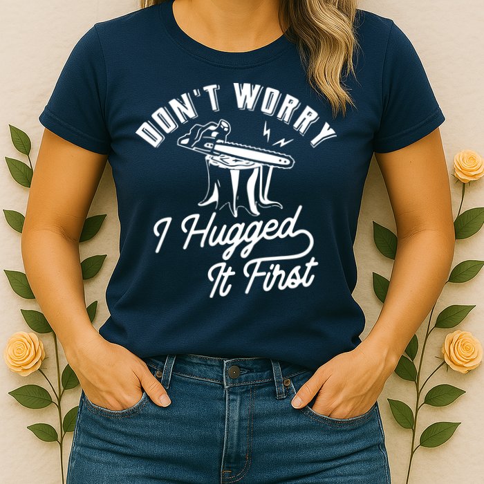 Don't Worry I Hugged It First Lumberjack Chainsaw Womens T-Shirt