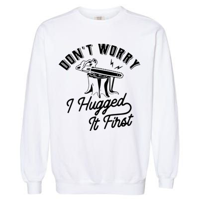 Don't Worry I Hugged It First Lumberjack Chainsaw Garment-Dyed Sweatshirt
