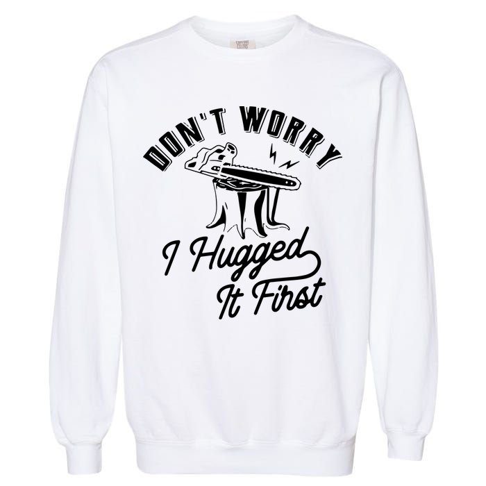 Don't Worry I Hugged It First Lumberjack Chainsaw Garment-Dyed Sweatshirt