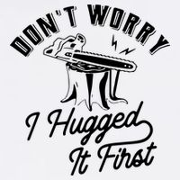 Don't Worry I Hugged It First Lumberjack Chainsaw Garment-Dyed Sweatshirt