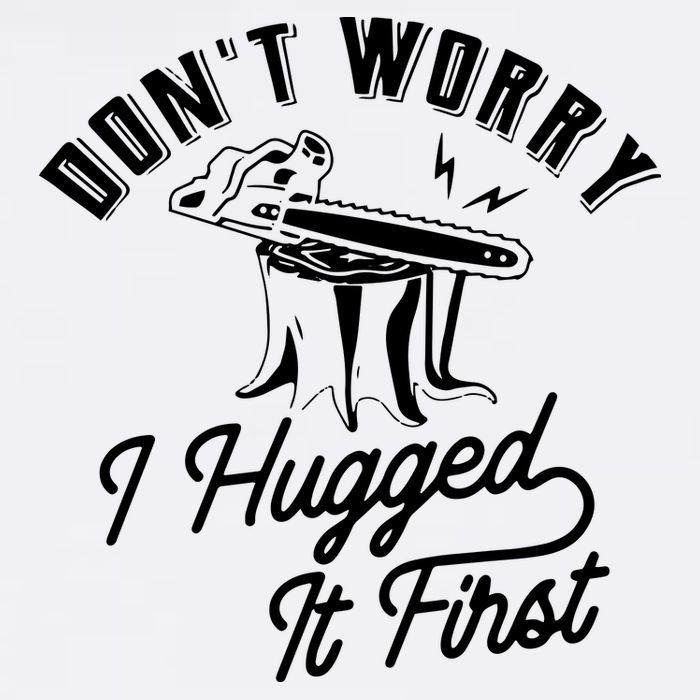Don't Worry I Hugged It First Lumberjack Chainsaw Garment-Dyed Sweatshirt
