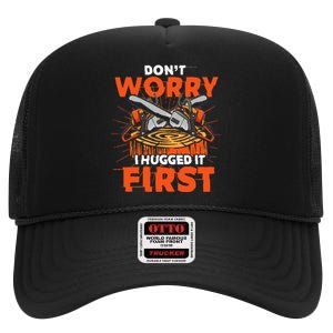 Dont Worry I Hugged It First Funny Arborist Gift Lumberjack High Crown Mesh Back Trucker Hat