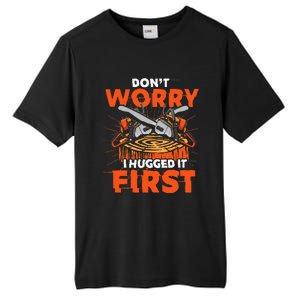 Dont Worry I Hugged It First Funny Arborist Gift Lumberjack Tall Fusion ChromaSoft Performance T-Shirt