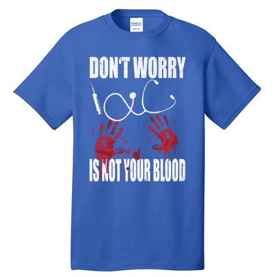 Don't Worry Is Not Your Blood Halloween Nurse Gift Tall T-Shirt