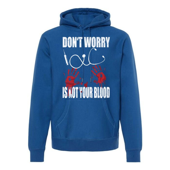 Don't Worry Is Not Your Blood Halloween Nurse Gift Premium Hoodie