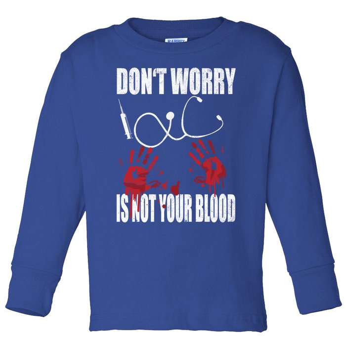 Don't Worry Is Not Your Blood Halloween Nurse Gift Toddler Long Sleeve Shirt