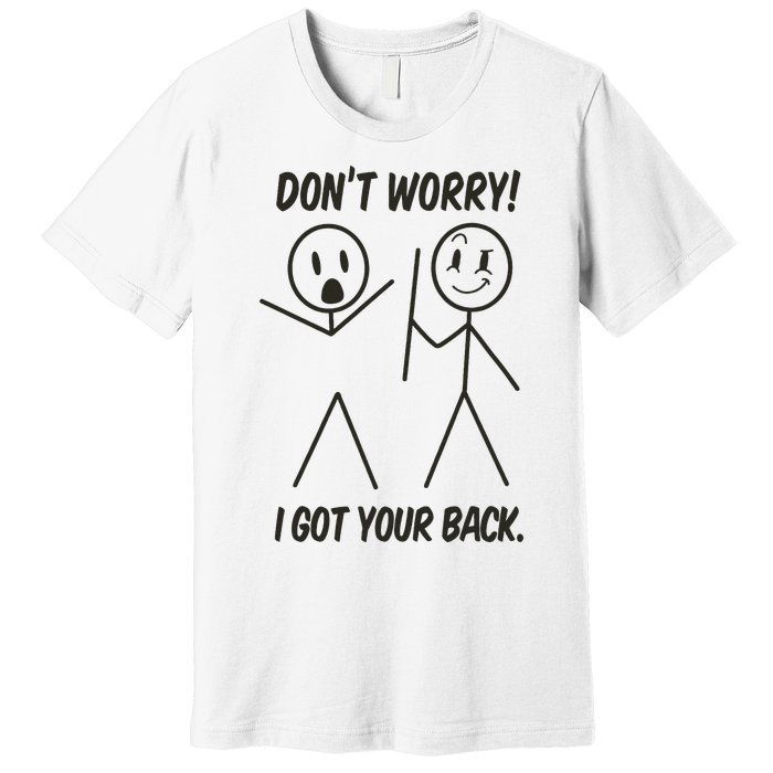 Dont Worry I Got Your Back Funny Stick Man Humor Premium T-Shirt