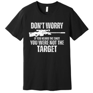 DonT Worry If You Heard The Shot You Were Not The Target Premium T-Shirt