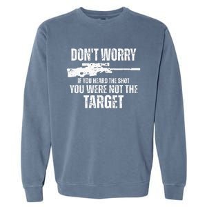 DonT Worry If You Heard The Shot You Were Not The Target Garment-Dyed Sweatshirt