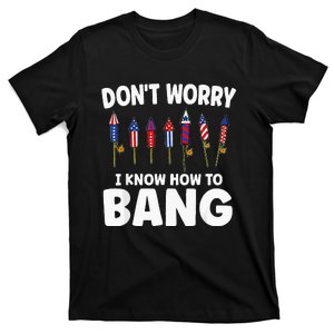 DonT Worry I Know How To Bang Firecracker 4th Of July T-Shirt