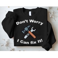 Don't Worry I Can Fix It! Funny Mechanic Ts Sweatshirt