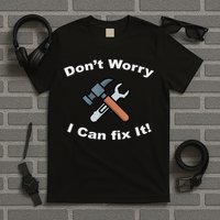 Don't Worry I Can Fix It! Funny Mechanic Ts T-Shirt