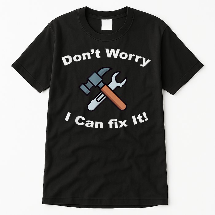 Don't Worry I Can Fix It! Funny Mechanic Ts Tall T-Shirt