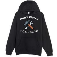 Don't Worry I Can Fix It! Funny Mechanic Ts Premium Pullover Hoodie