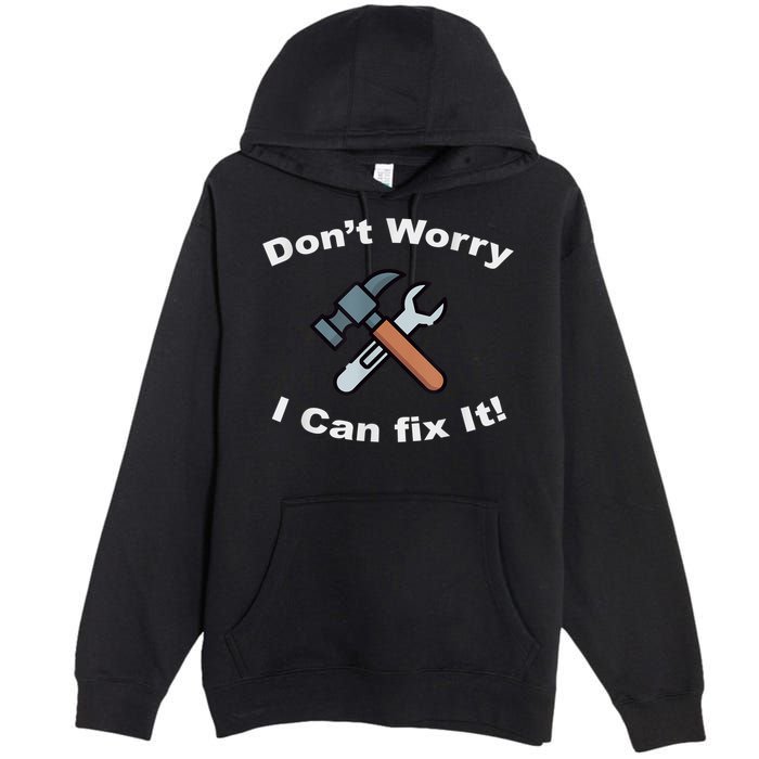 Don't Worry I Can Fix It! Funny Mechanic Ts Premium Pullover Hoodie