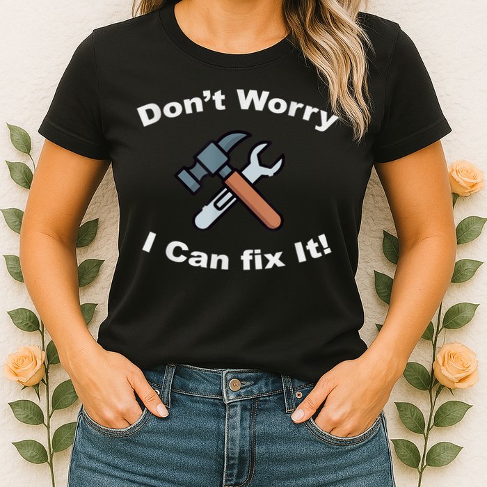 Don't Worry I Can Fix It! Funny Mechanic Ts Womens T-Shirt