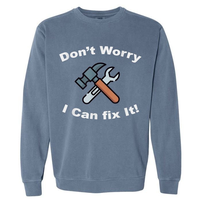 Don't Worry I Can Fix It! Funny Mechanic Ts Garment-Dyed Sweatshirt