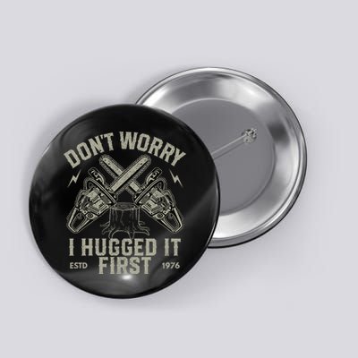 Dont Worry I Hugged It First Funny Lumberjack Logger Gift Button