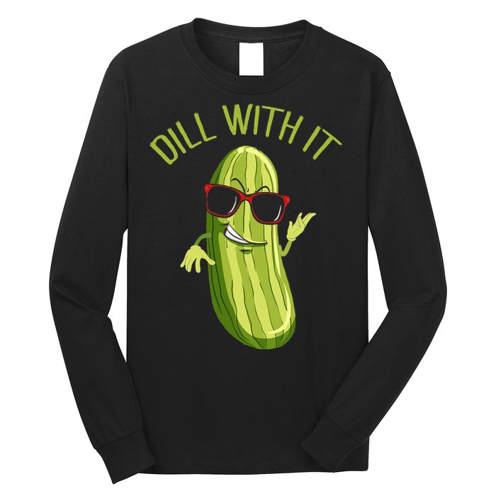 Dill With It Dill Pickle Dill Pickles Dill With It Long Sleeve Shirt