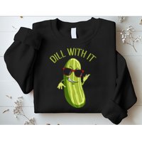 Dill With It Dill Pickle Dill Pickles Dill With It Sweatshirt