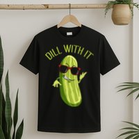 Dill With It Dill Pickle Dill Pickles Dill With It T-Shirt